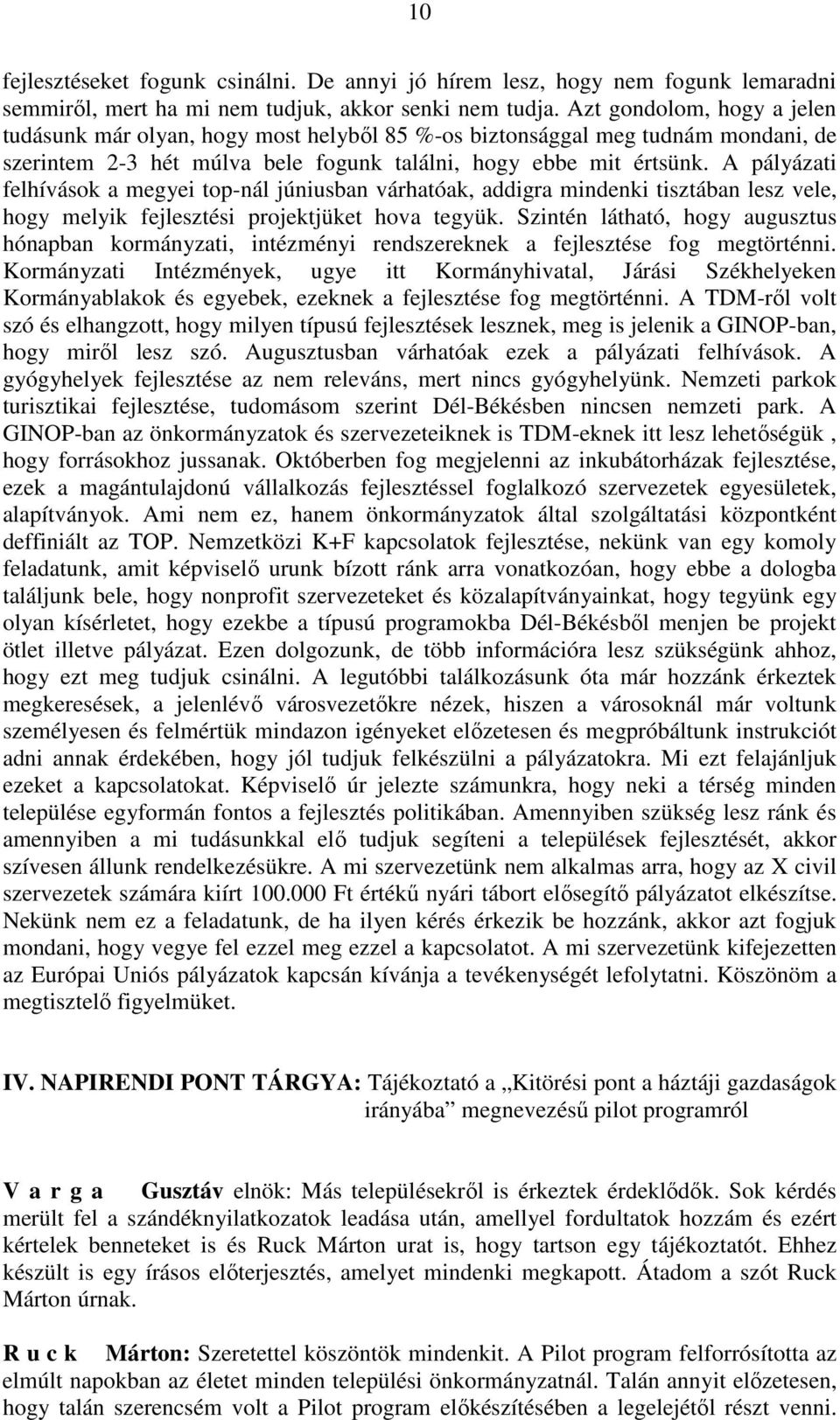 A pályázati felhívások a megyei top-nál júniusban várhatóak, addigra mindenki tisztában lesz vele, hogy melyik fejlesztési projektjüket hova tegyük.