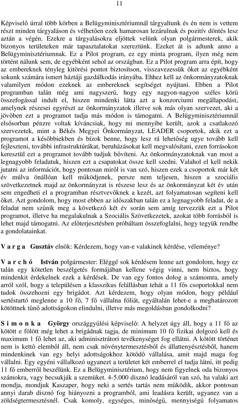 Ez a Pilot program, ez egy minta program, ilyen még nem történt nálunk sem, de egyébként sehol az országban.