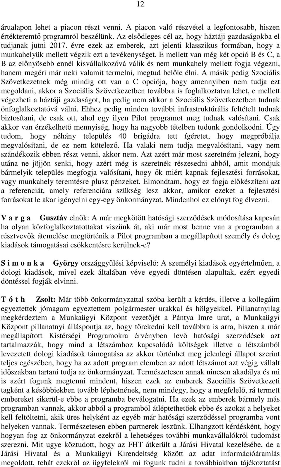 E mellett van még két opció B és C, a B az előnyösebb ennél kisvállalkozóvá válik és nem munkahely mellett fogja végezni, hanem megéri már neki valamit termelni, megtud belőle élni.