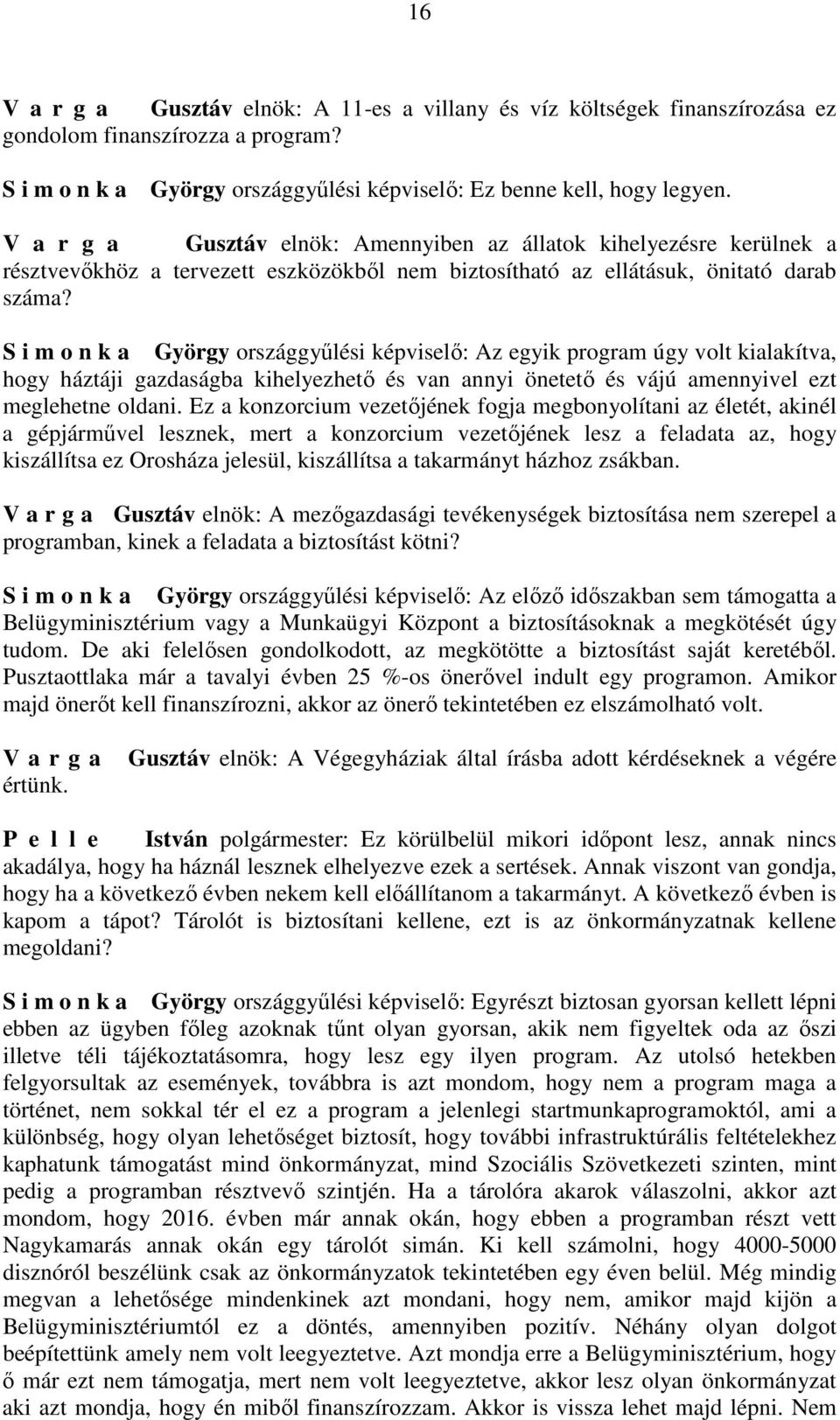 S i m o n k a György országgyűlési képviselő: Az egyik program úgy volt kialakítva, hogy háztáji gazdaságba kihelyezhető és van annyi önetető és vájú amennyivel ezt meglehetne oldani.