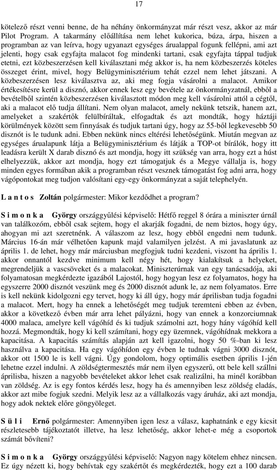 tartani, csak egyfajta táppal tudjuk etetni, ezt közbeszerzésen kell kiválasztani még akkor is, ha nem közbeszerzés köteles összeget érint, mivel, hogy Belügyminisztérium tehát ezzel nem lehet