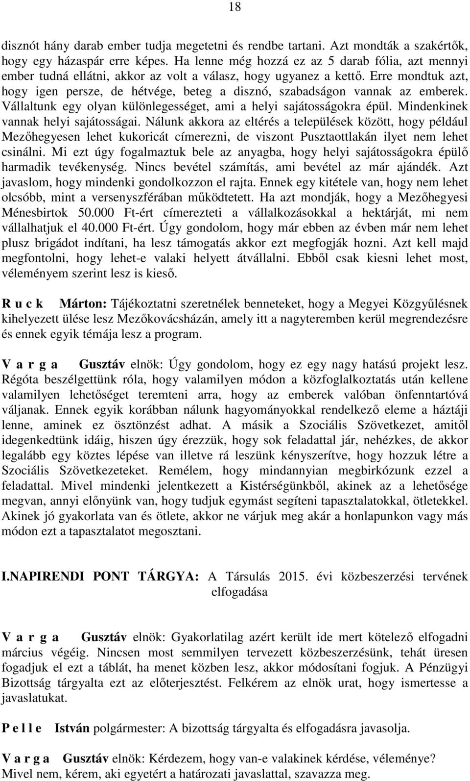 Erre mondtuk azt, hogy igen persze, de hétvége, beteg a disznó, szabadságon vannak az emberek. Vállaltunk egy olyan különlegességet, ami a helyi sajátosságokra épül.