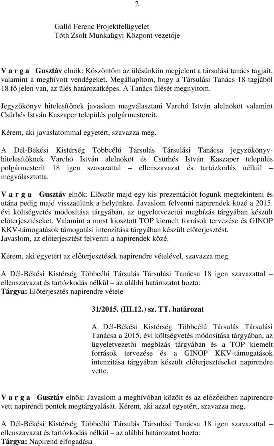 Jegyzőkönyv hitelesítőnek javaslom megválasztani Varchó István alelnököt valamint Csürhés István Kaszaper település polgármestereit. Kérem, aki javaslatommal egyetért, szavazza meg.