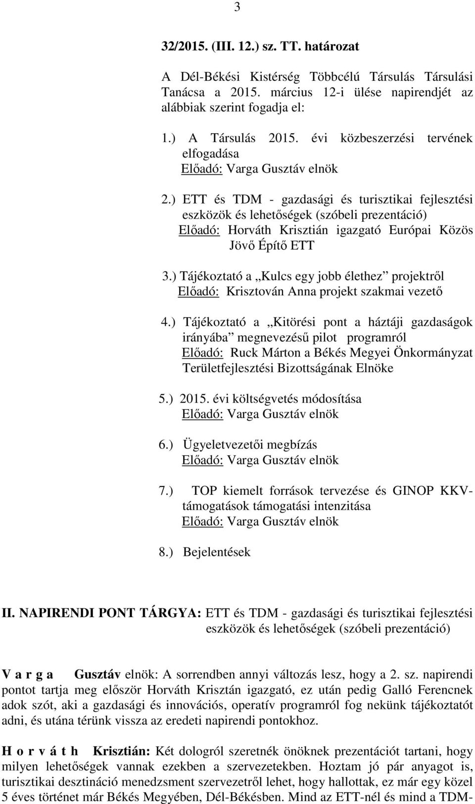 ) ETT és TDM - gazdasági és turisztikai fejlesztési eszközök és lehetőségek (szóbeli prezentáció) Előadó: Horváth Krisztián igazgató Európai Közös Jövő Építő ETT 3.