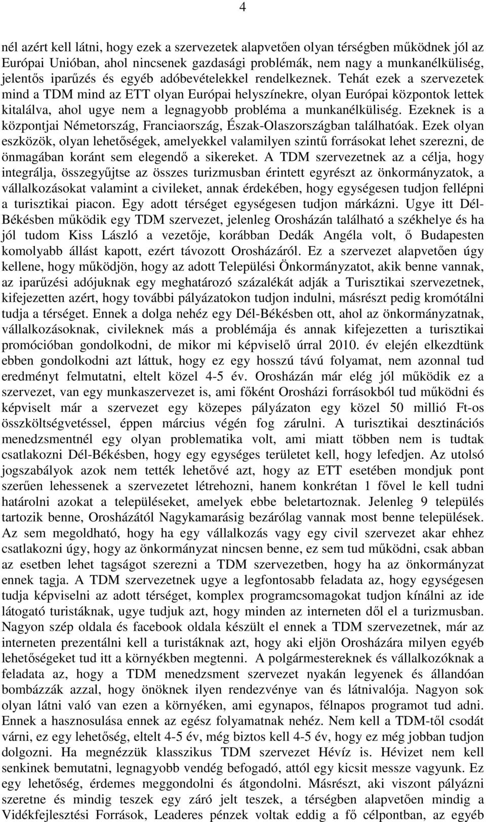 Tehát ezek a szervezetek mind a TDM mind az ETT olyan Európai helyszínekre, olyan Európai központok lettek kitalálva, ahol ugye nem a legnagyobb probléma a munkanélküliség.