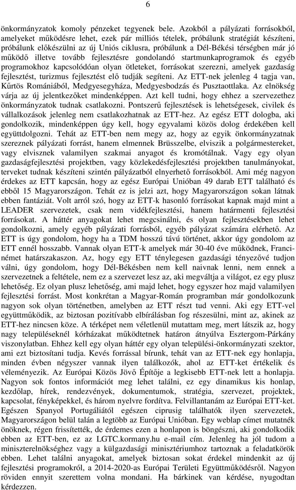 jó működő illetve tovább fejlesztésre gondolandó startmunkaprogramok és egyéb programokhoz kapcsolódóan olyan ötleteket, forrásokat szerezni, amelyek gazdaság fejlesztést, turizmus fejlesztést elő