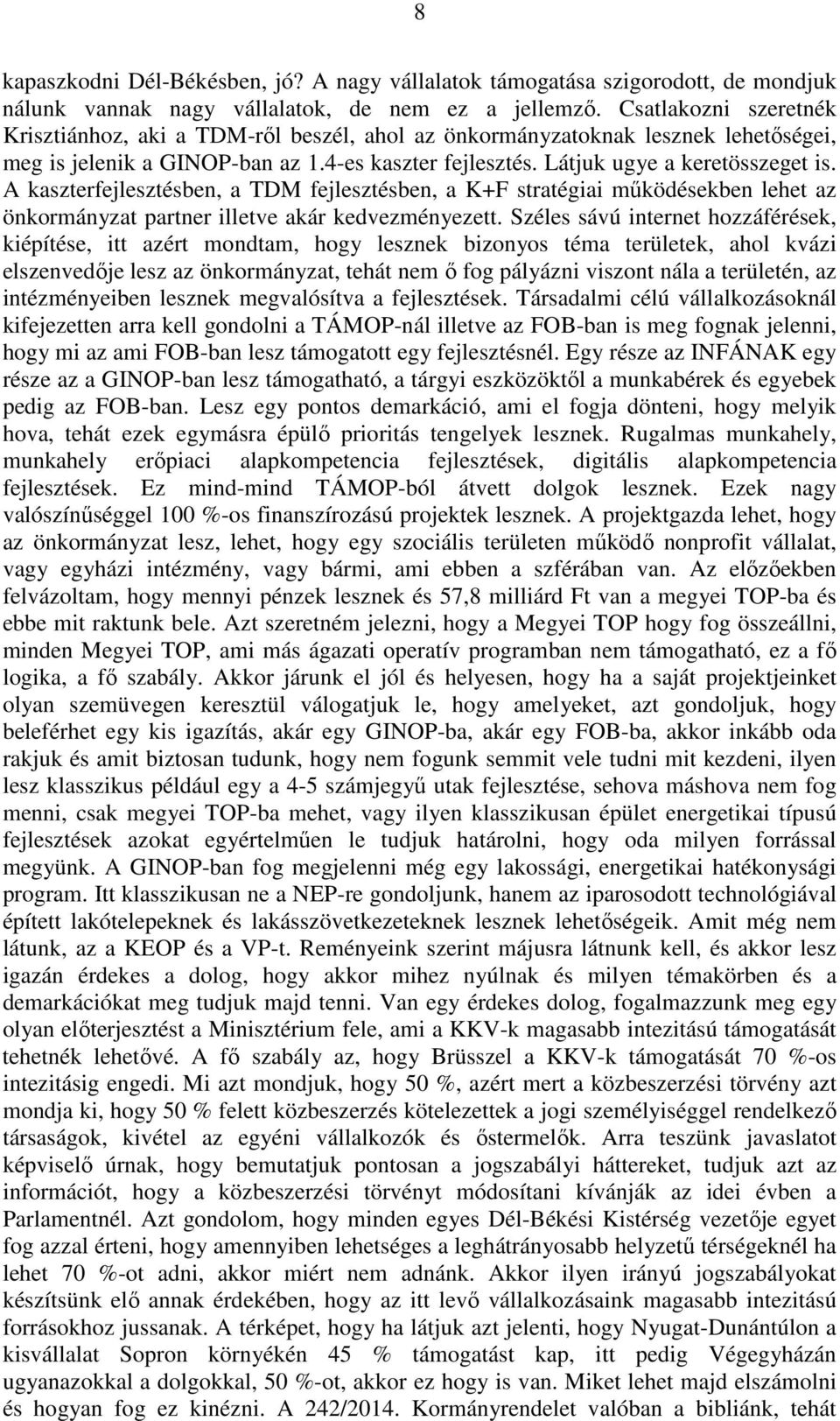 A kaszterfejlesztésben, a TDM fejlesztésben, a K+F stratégiai működésekben lehet az önkormányzat partner illetve akár kedvezményezett.