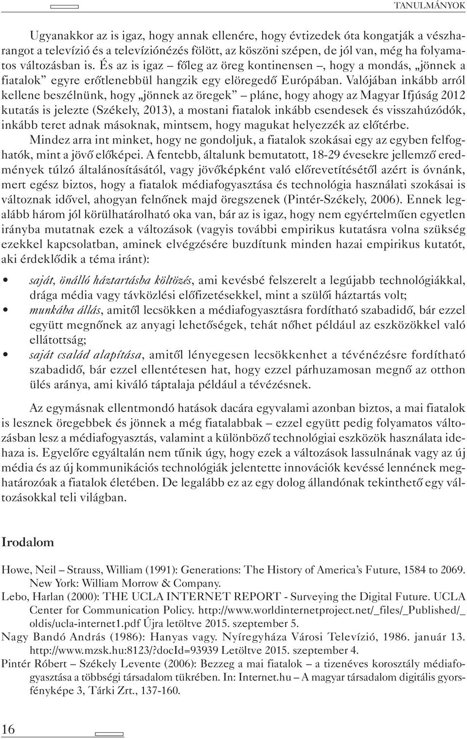 Valójában inkább arról kellene beszélnünk, hogy jönnek az öregek pláne, hogy ahogy az Magyar Ifjúság 2012 kutatás is jelezte (Székely, 2013), a mostani fiatalok inkább csendesek és visszahúzódók,