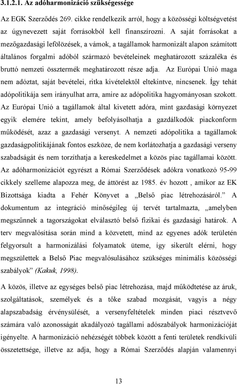 meghatározott része adja. Az Európai Unió maga nem adóztat, saját bevételei, ritka kivételektől eltekintve, nincsenek.