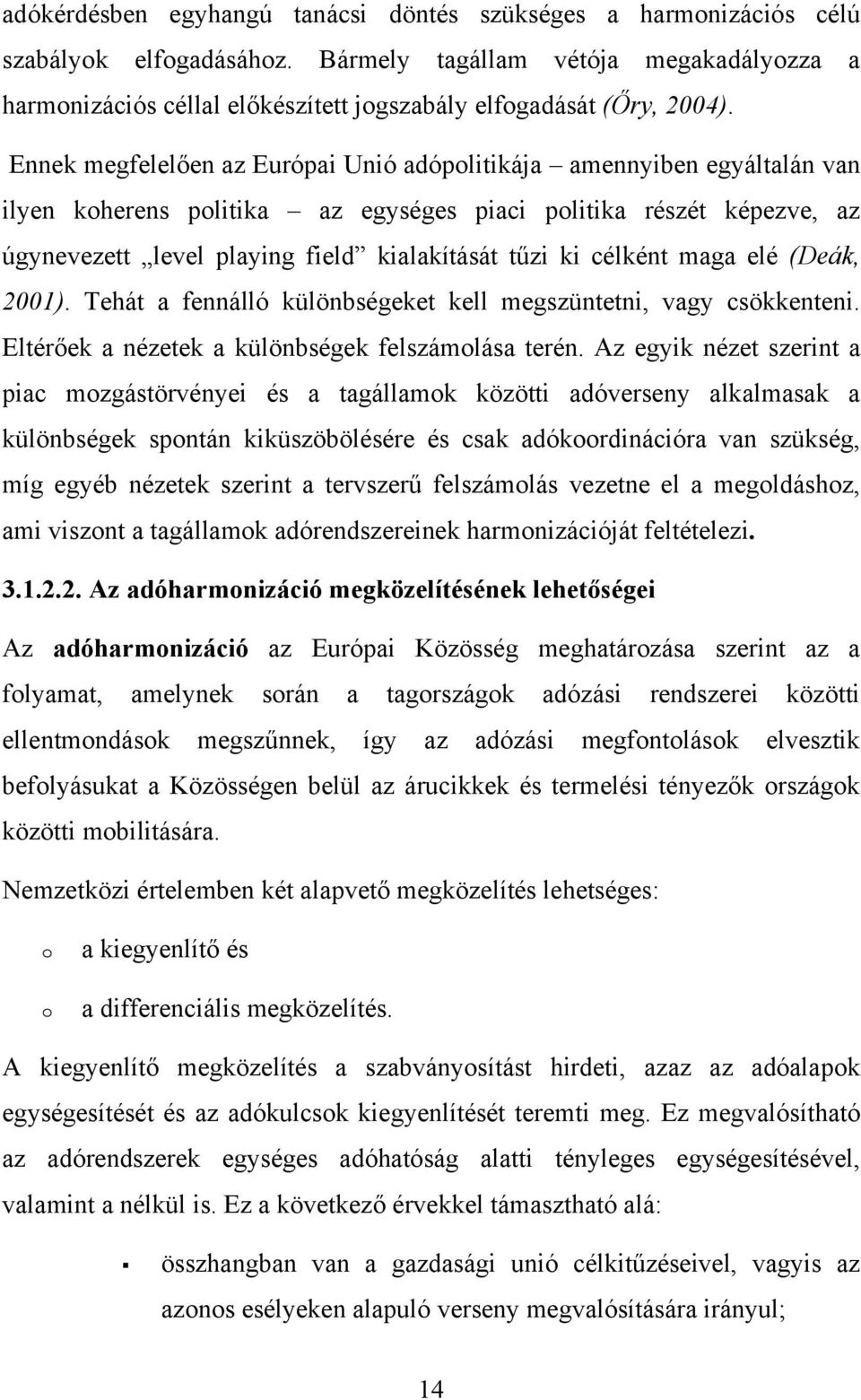 Ennek megfelelően az Európai Unió adópolitikája amennyiben egyáltalán van ilyen koherens politika az egységes piaci politika részét képezve, az úgynevezett level playing field kialakítását tűzi ki