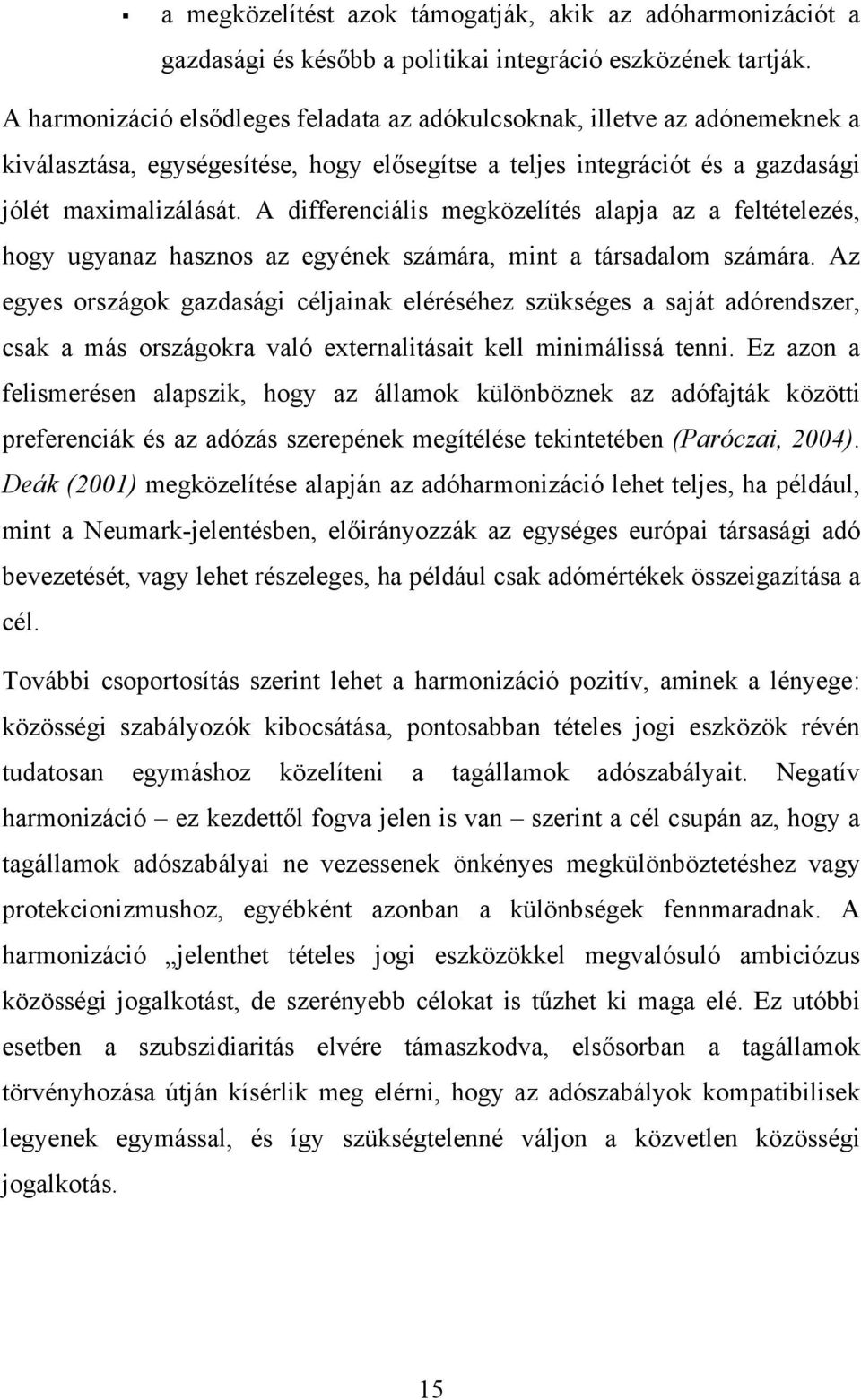 A differenciális megközelítés alapja az a feltételezés, hogy ugyanaz hasznos az egyének számára, mint a társadalom számára.