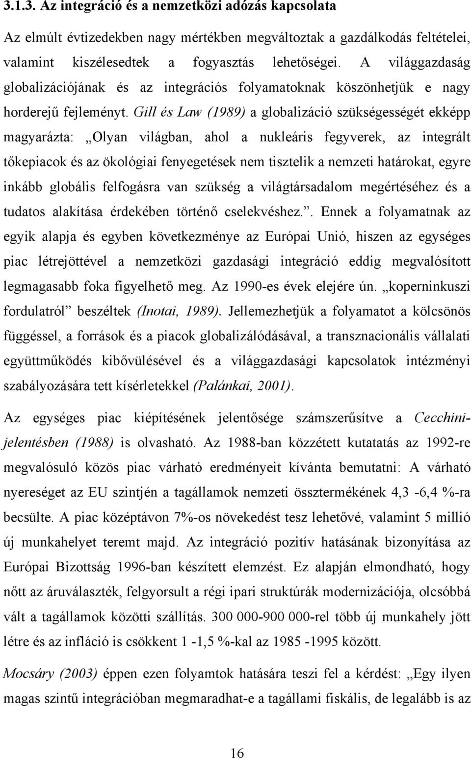 Gill és Law (1989) a globalizáció szükségességét ekképp magyarázta: Olyan világban, ahol a nukleáris fegyverek, az integrált tőkepiacok és az ökológiai fenyegetések nem tisztelik a nemzeti határokat,