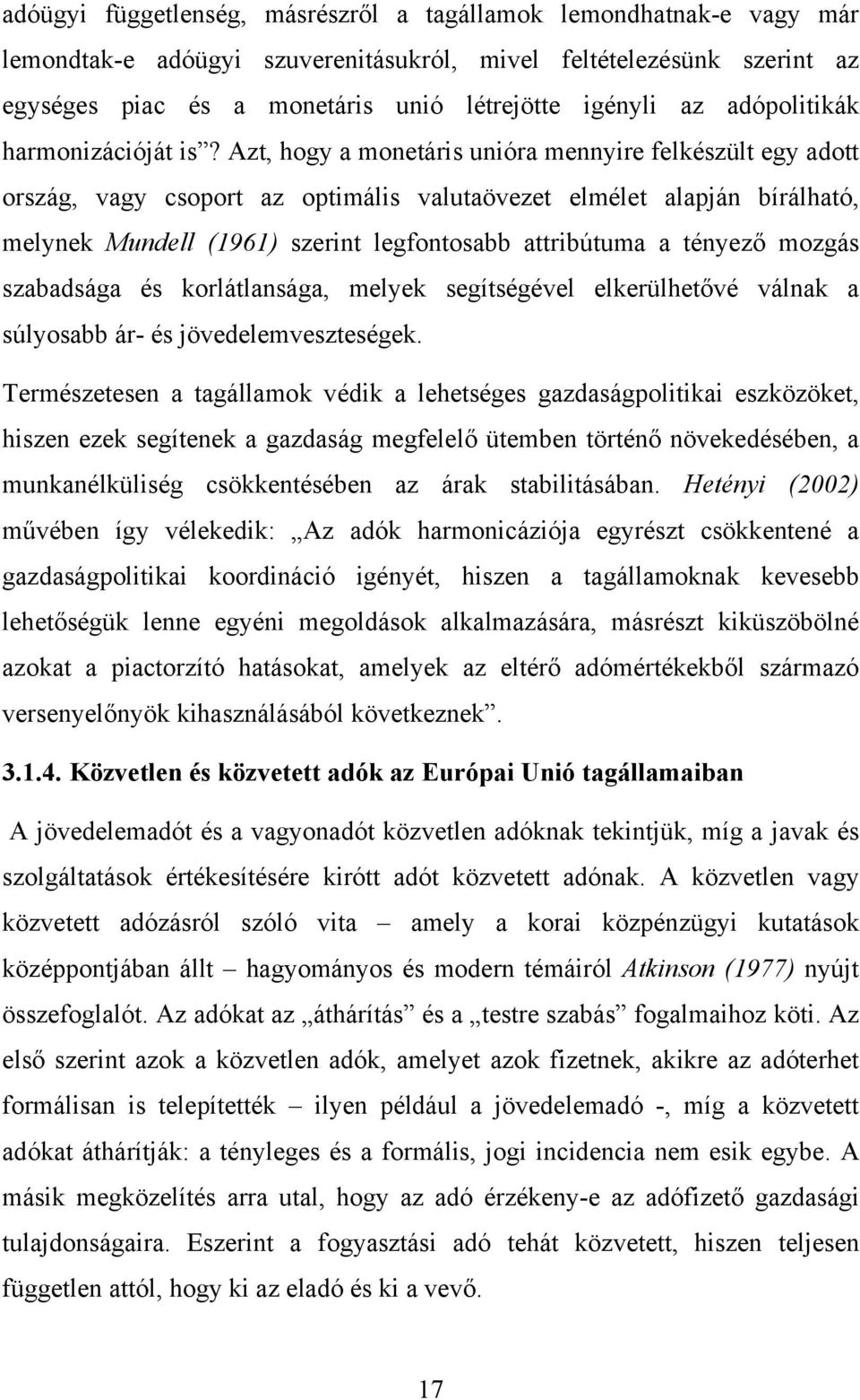 Azt, hogy a monetáris unióra mennyire felkészült egy adott ország, vagy csoport az optimális valutaövezet elmélet alapján bírálható, melynek Mundell (1961) szerint legfontosabb attribútuma a tényező