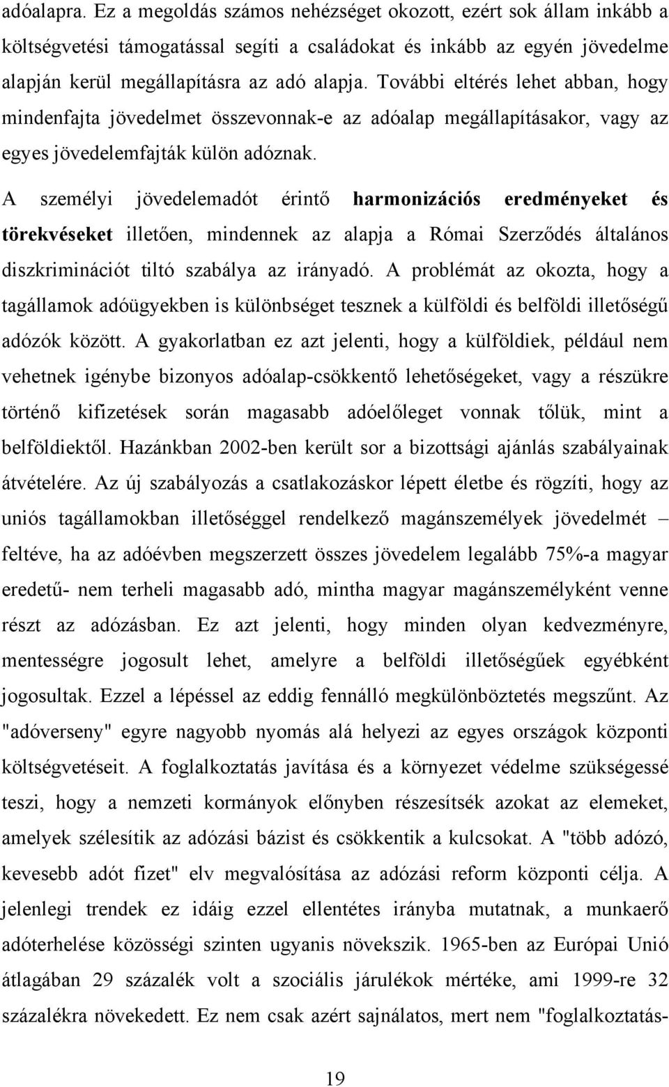 A személyi jövedelemadót érintő harmonizációs eredményeket és törekvéseket illetően, mindennek az alapja a Római Szerződés általános diszkriminációt tiltó szabálya az irányadó.