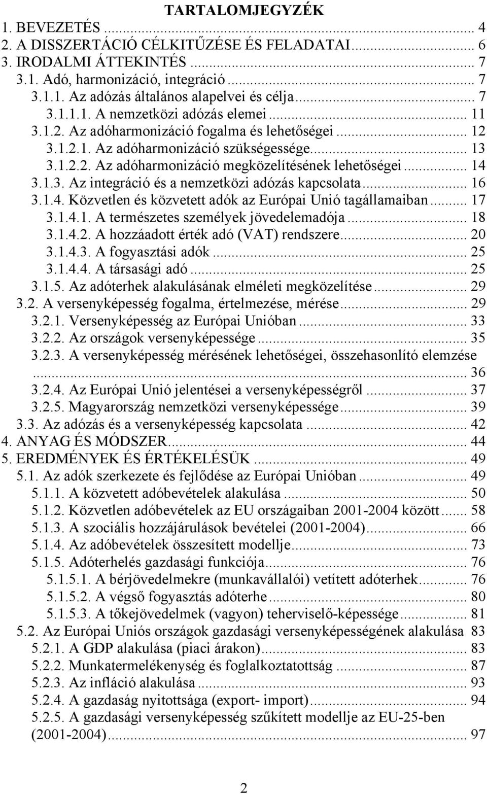 .. 14 3.1.3. Az integráció és a nemzetközi adózás kapcsolata... 16 3.1.4. Közvetlen és közvetett adók az Európai Unió tagállamaiban... 17 3.1.4.1. A természetes személyek jövedelemadója... 18 3.1.4.2.