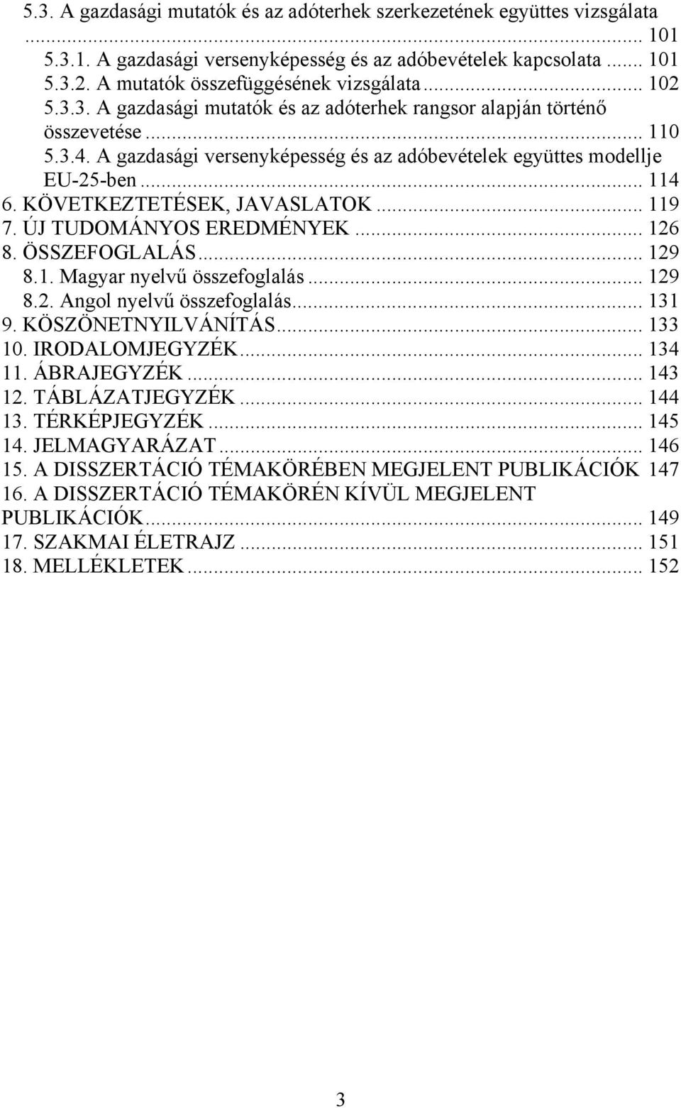 KÖVETKEZTETÉSEK, JAVASLATOK... 119 7. ÚJ TUDOMÁNYOS EREDMÉNYEK... 126 8. ÖSSZEFOGLALÁS... 129 8.1. Magyar nyelvű összefoglalás... 129 8.2. Angol nyelvű összefoglalás... 131 9. KÖSZÖNETNYILVÁNÍTÁS.