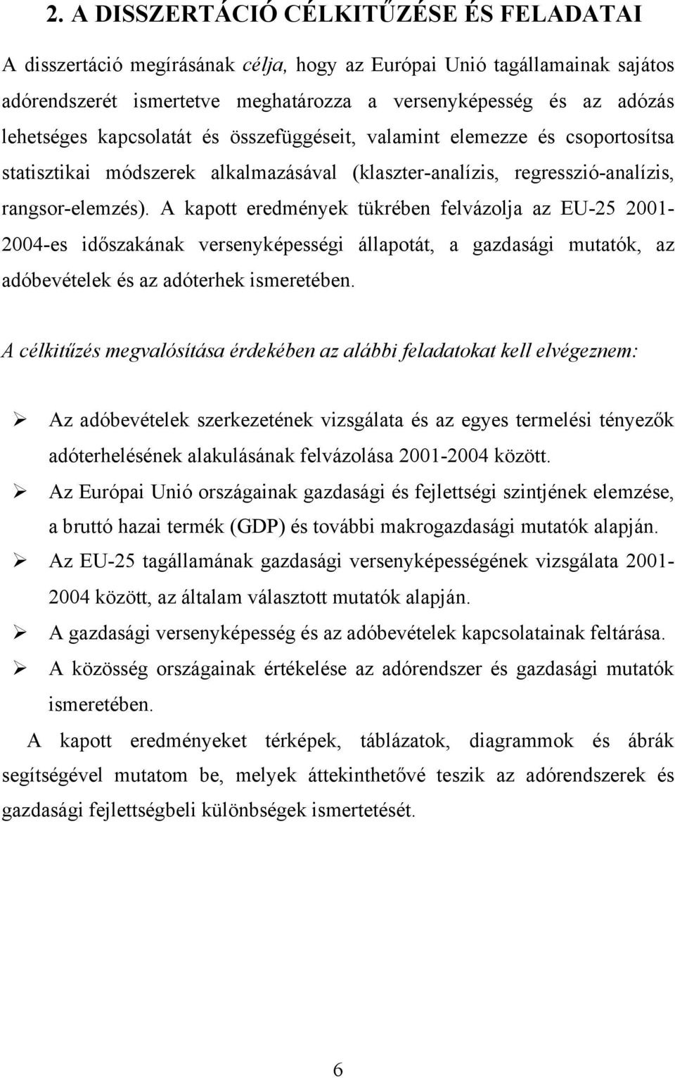 A kapott eredmények tükrében felvázolja az EU-25 2001-2004-es időszakának versenyképességi állapotát, a gazdasági mutatók, az adóbevételek és az adóterhek ismeretében.