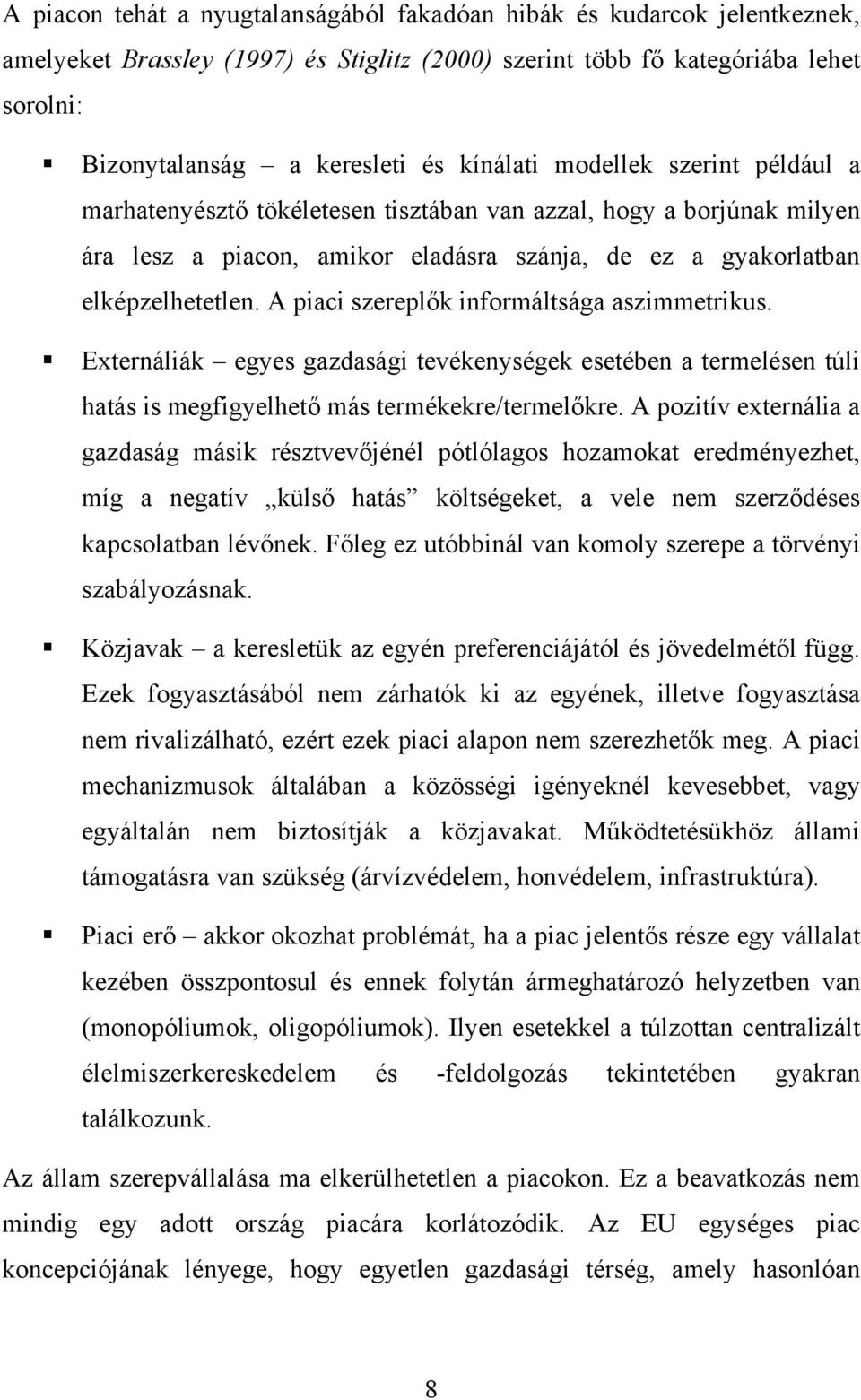 A piaci szereplők informáltsága aszimmetrikus. Externáliák egyes gazdasági tevékenységek esetében a termelésen túli hatás is megfigyelhető más termékekre/termelőkre.