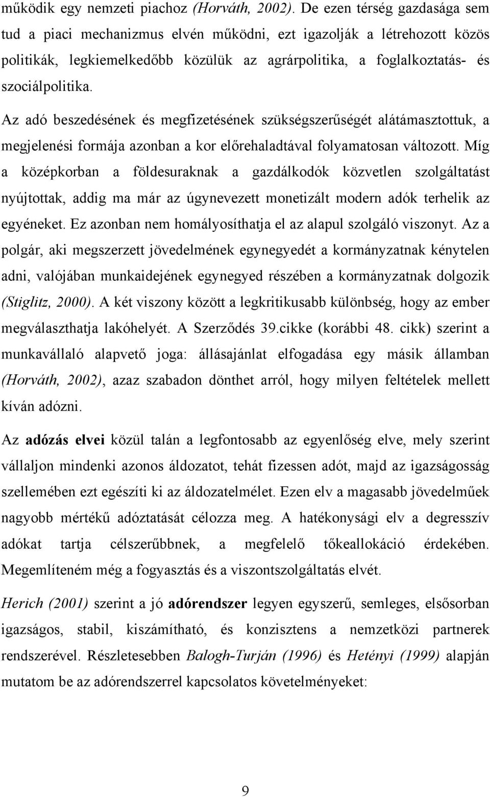 Az adó beszedésének és megfizetésének szükségszerűségét alátámasztottuk, a megjelenési formája azonban a kor előrehaladtával folyamatosan változott.