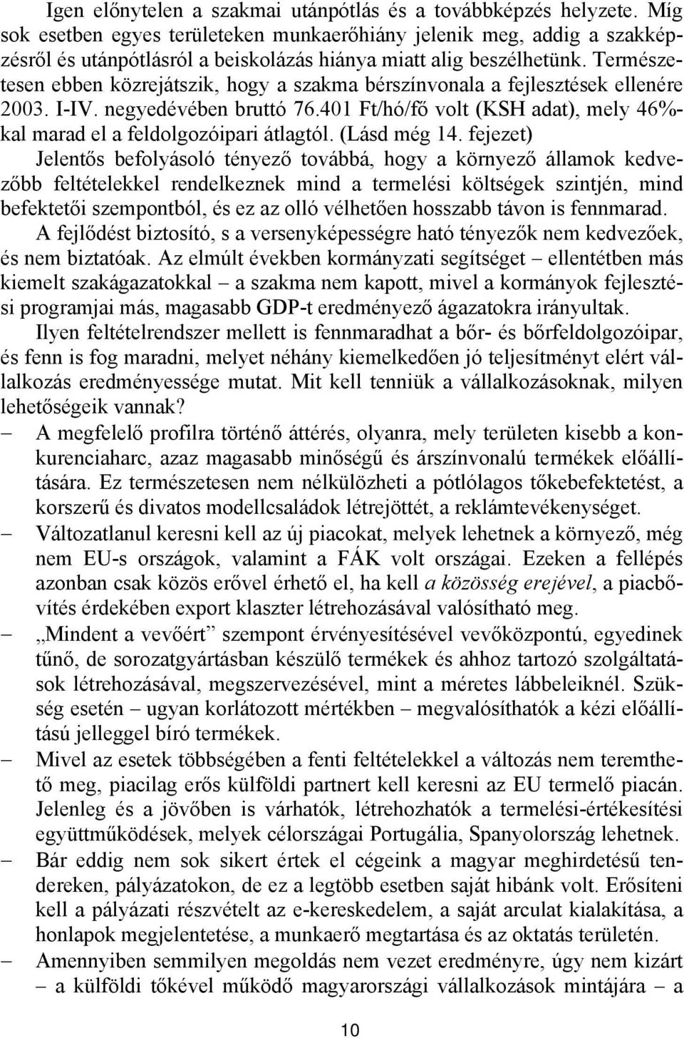 Természetesen ebben közrejátszik, hogy a szakma bérszínvonala a fejlesztések ellenére 2003. I-IV. negyedévében bruttó 76.