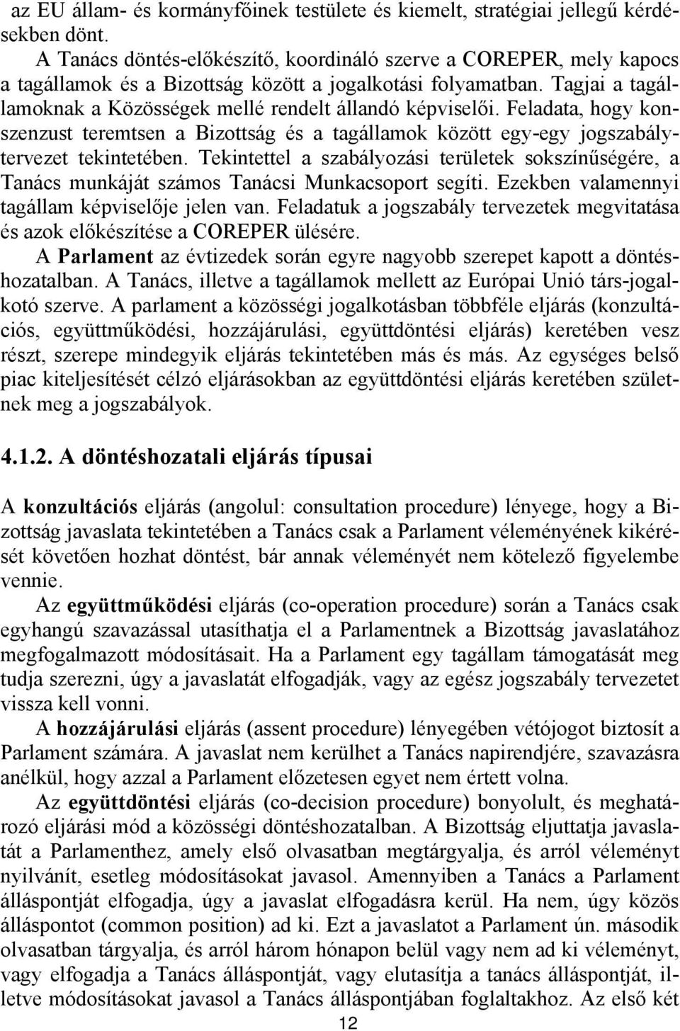 Feladata, hogy konszenzust teremtsen a Bizottság és a tagállamok között egy-egy jogszabálytervezet tekintetében.