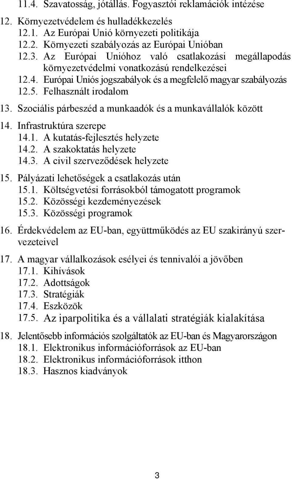 Szociális párbeszéd a munkaadók és a munkavállalók között 14. Infrastruktúra szerepe 14.1. A kutatás-fejlesztés helyzete 14.2. A szakoktatás helyzete 14.3. A civil szerveződések helyzete 15.