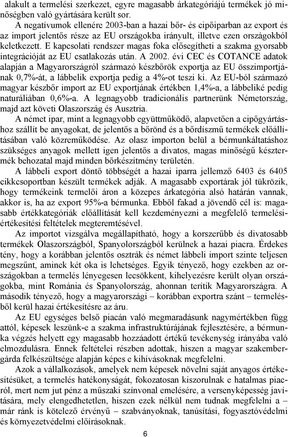 E kapcsolati rendszer magas foka elősegítheti a szakma gyorsabb integrációját az EU csatlakozás után. A 2002.