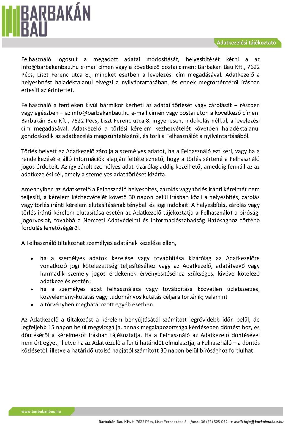 Felhasználó a fentieken kívül bármikor kérheti az adatai törlését vagy zárolását részben vagy egészben az info@barbakanbau.hu e-mail címén vagy postai úton a következő címen: Barbakán Bau Kft.