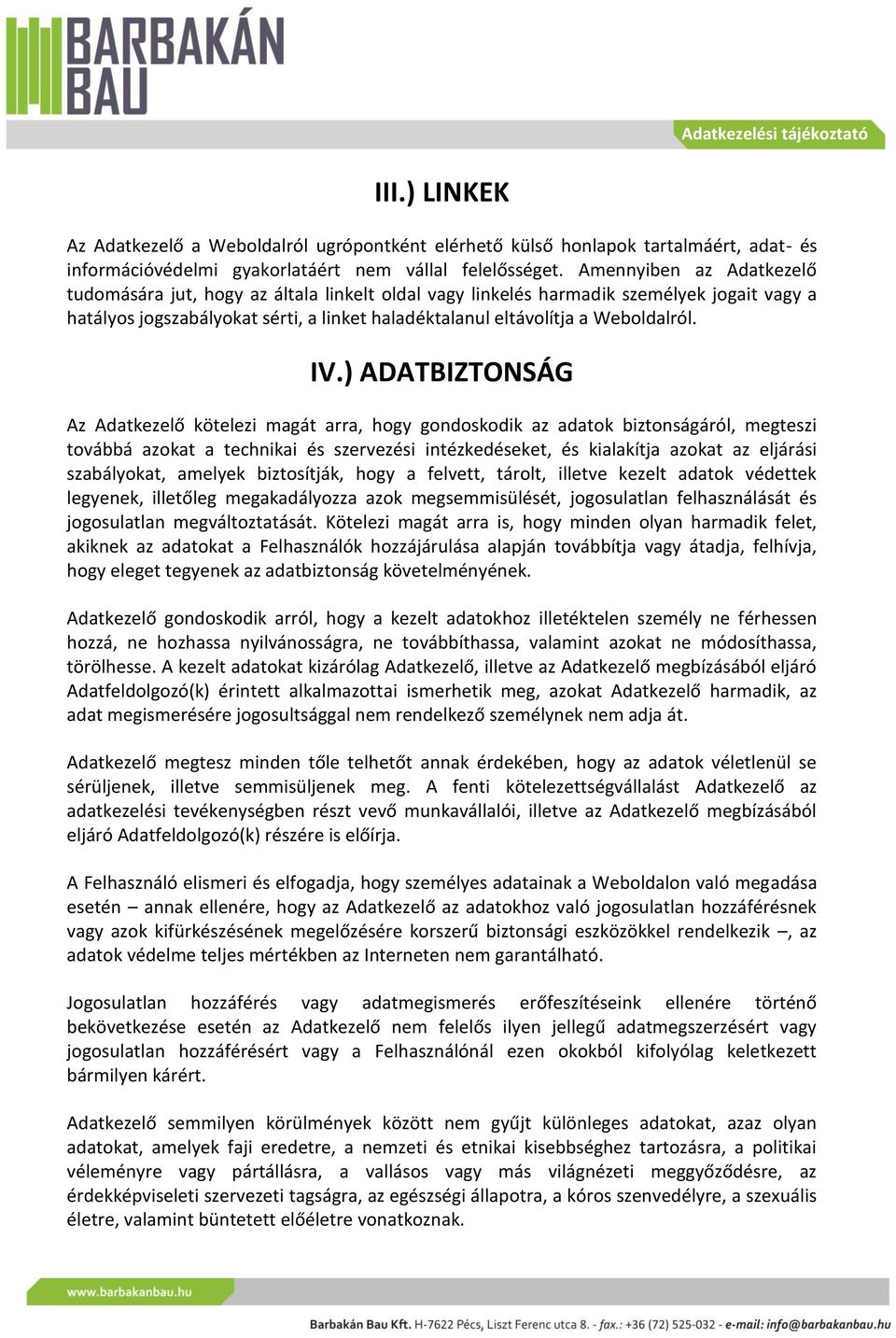 IV.) ADATBIZTONSÁG Az Adatkezelő kötelezi magát arra, hogy gondoskodik az adatok biztonságáról, megteszi továbbá azokat a technikai és szervezési intézkedéseket, és kialakítja azokat az eljárási