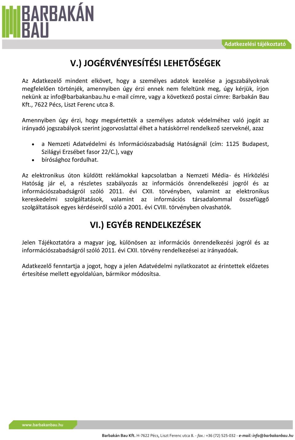 Amennyiben úgy érzi, hogy megsértették a személyes adatok védelméhez való jogát az irányadó jogszabályok szerint jogorvoslattal élhet a hatáskörrel rendelkező szerveknél, azaz a Nemzeti Adatvédelmi