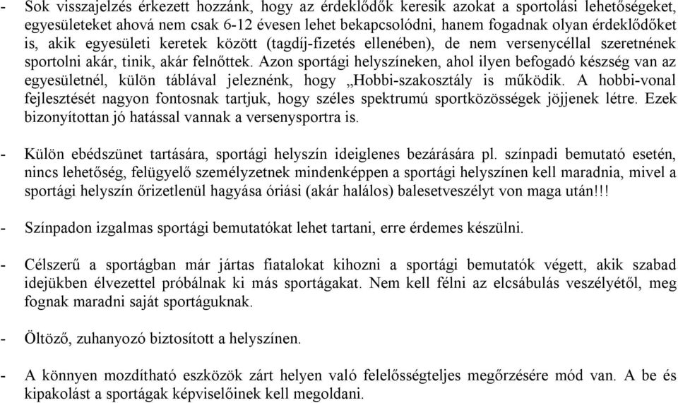 Azon sportági helyszíneken, ahol ilyen befogadó készség van az egyesületnél, külön táblával jeleznénk, hogy Hobbi-szakosztály is működik.