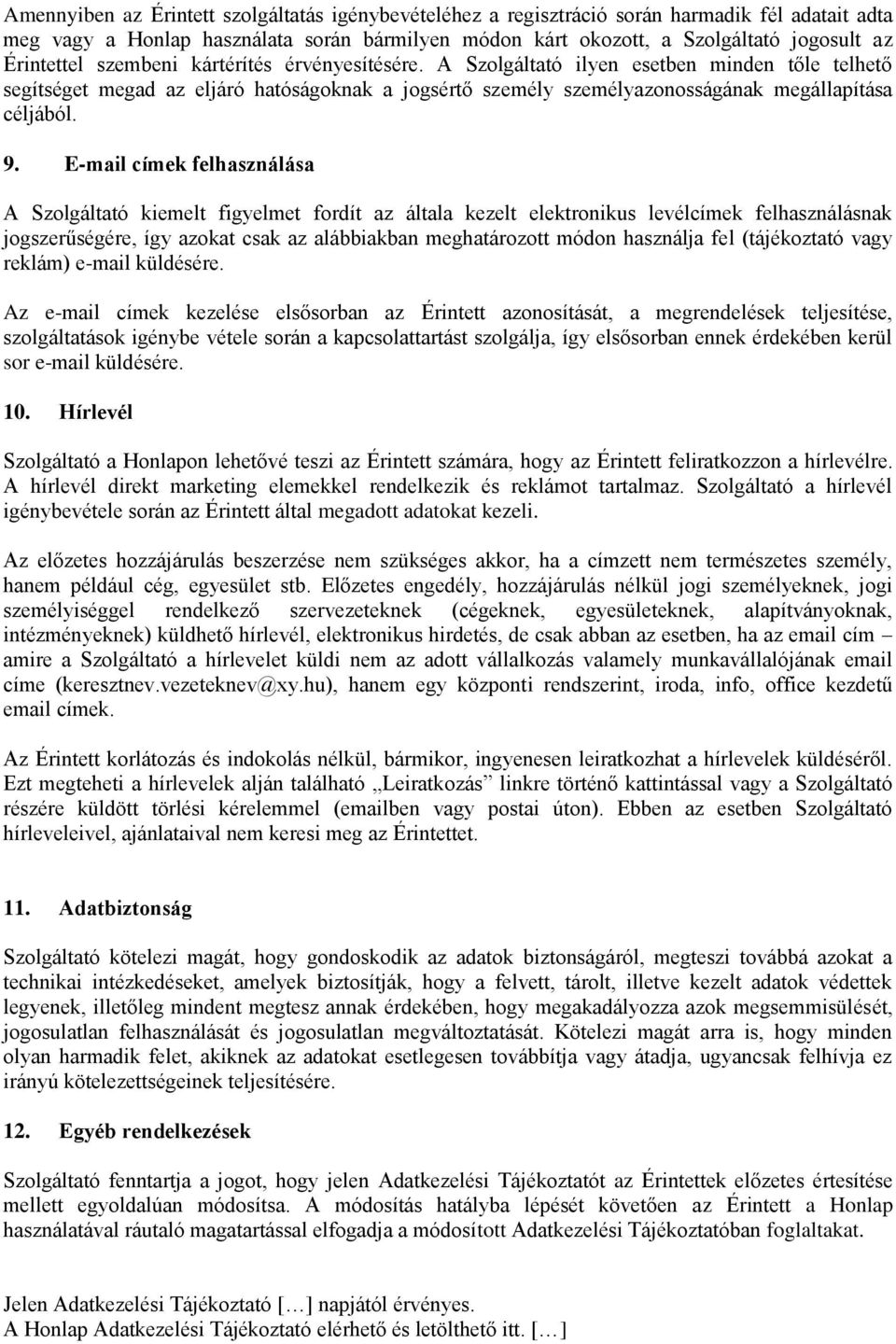 9. E-mail címek felhasználása A Szolgáltató kiemelt figyelmet fordít az általa kezelt elektronikus levélcímek felhasználásnak jogszerűségére, így azokat csak az alábbiakban meghatározott módon