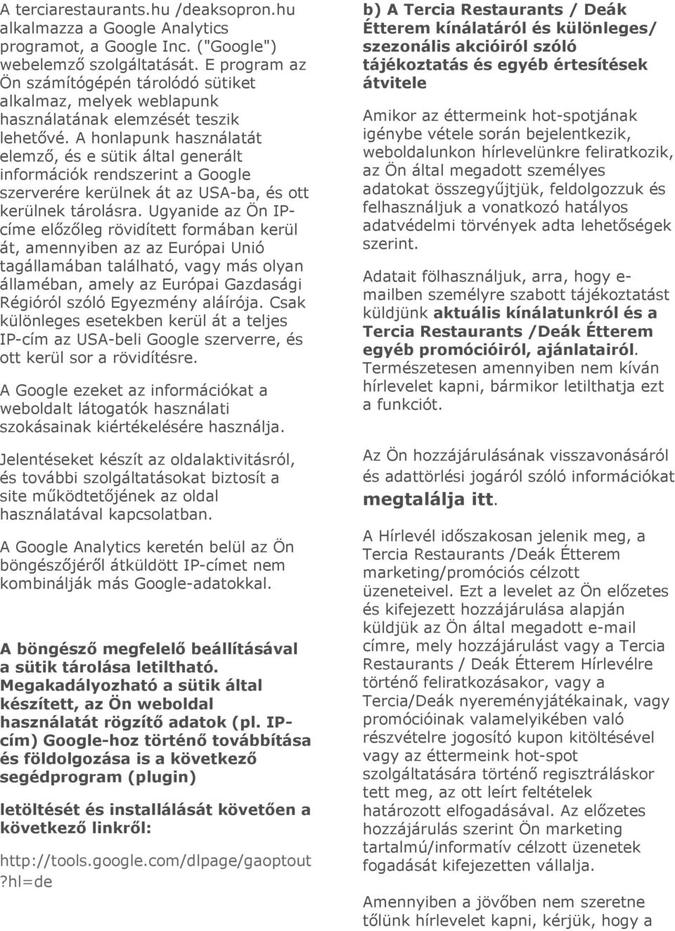 A honlapunk használatát elemző, és e sütik által generált információk rendszerint a Google szerverére kerülnek át az USA-ba, és ott kerülnek tárolásra.