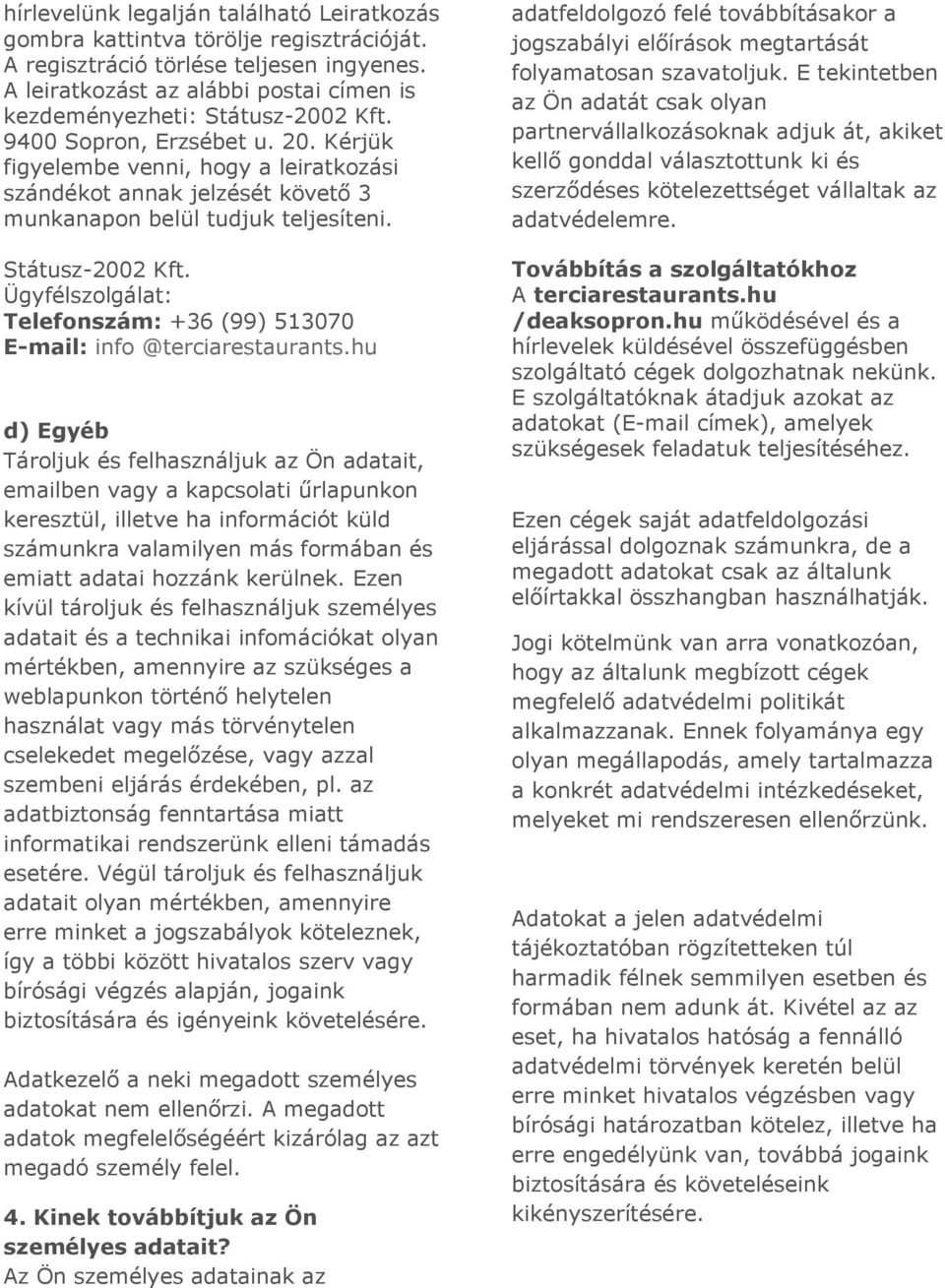 Kérjük figyelembe venni, hogy a leiratkozási szándékot annak jelzését követő 3 munkanapon belül tudjuk teljesíteni. Státusz-2002 Kft.