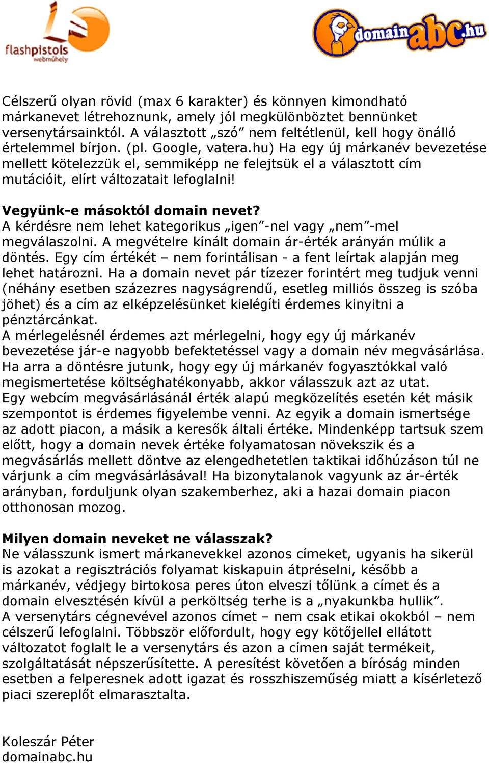 hu) Ha egy új márkanév bevezetése mellett kötelezzük el, semmiképp ne felejtsük el a választott cím mutációit, elírt változatait lefoglalni! Vegyünk-e másoktól domain nevet?