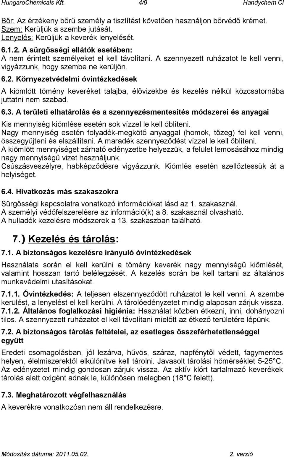 Környezetvédelmi óvintézkedések A kiömlött tömény keveréket talajba, élővizekbe és kezelés nélkül közcsatornába juttatni nem szabad. 6.3.