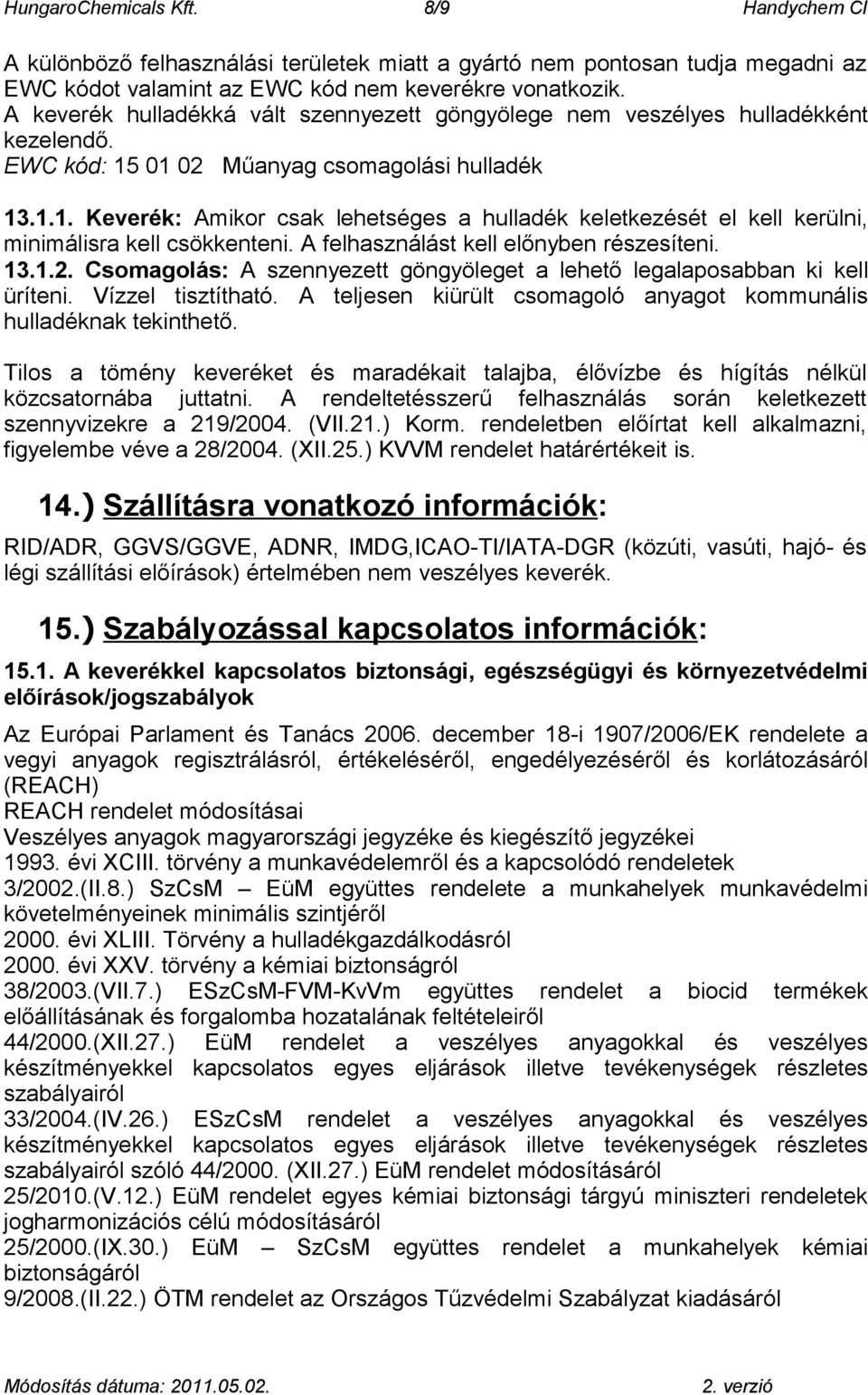 01 02 Műanyag csomagolási hulladék 13.1.1. Keverék: Amikor csak lehetséges a hulladék keletkezését el kell kerülni, minimálisra kell csökkenteni. A felhasználást kell előnyben részesíteni. 13.1.2. Csomagolás: A szennyezett göngyöleget a lehető legalaposabban ki kell üríteni.