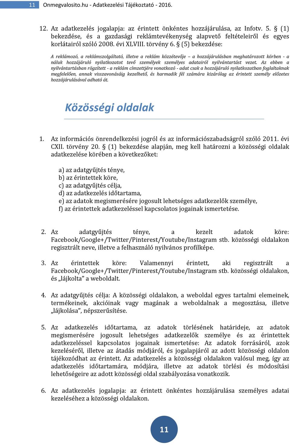 (5) bekezdése: A reklámozó, a reklámszolgáltató, illetve a reklám közzétevője a hozzájárulásban meghatározott körben - a náluk hozzájáruló nyilatkozatot tevő személyek személyes adatairól