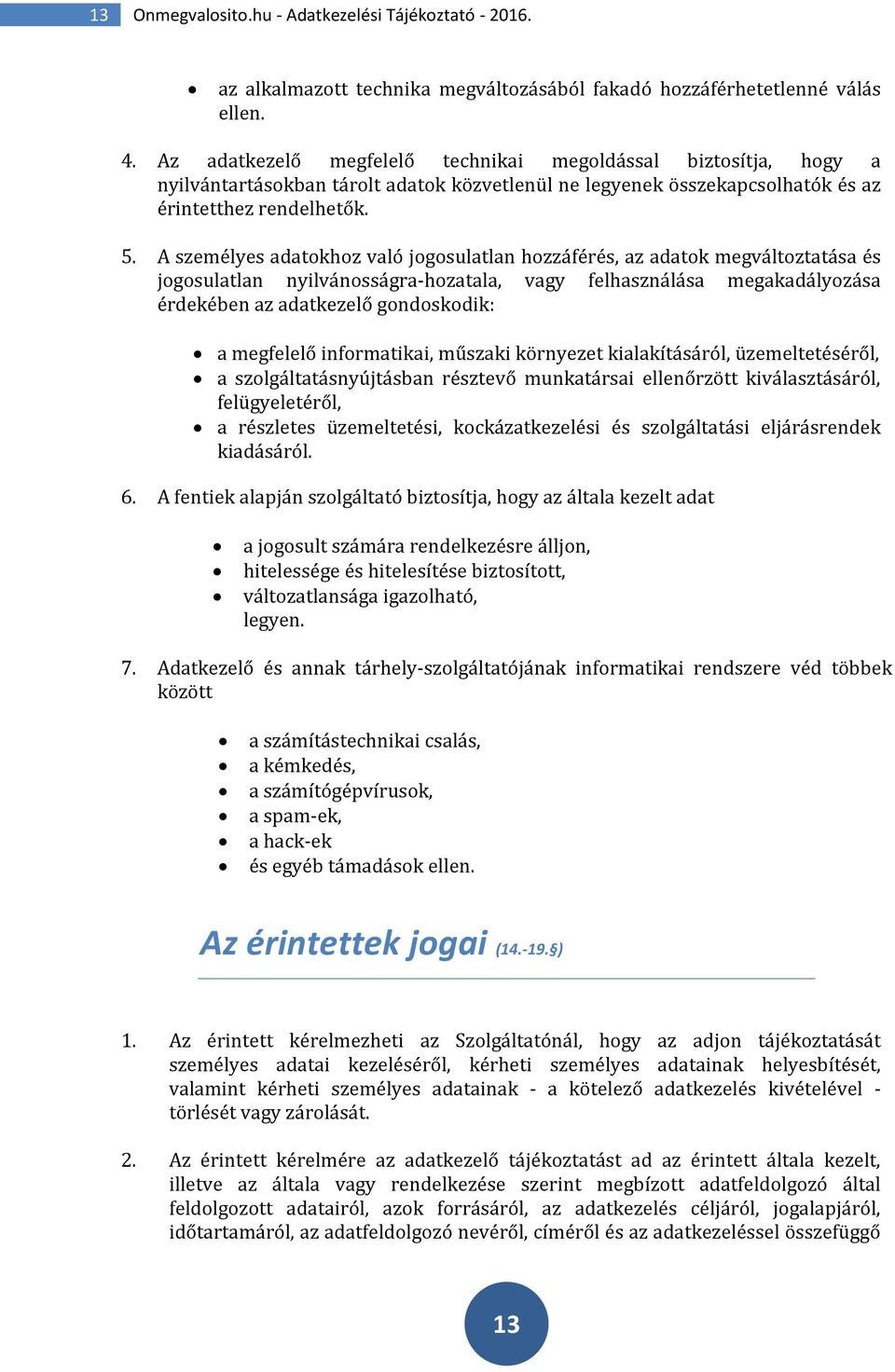 A személyes adatokhoz való jogosulatlan hozzáférés, az adatok megváltoztatása és jogosulatlan nyilvánosságra-hozatala, vagy felhasználása megakadályozása érdekében az adatkezelő gondoskodik: a