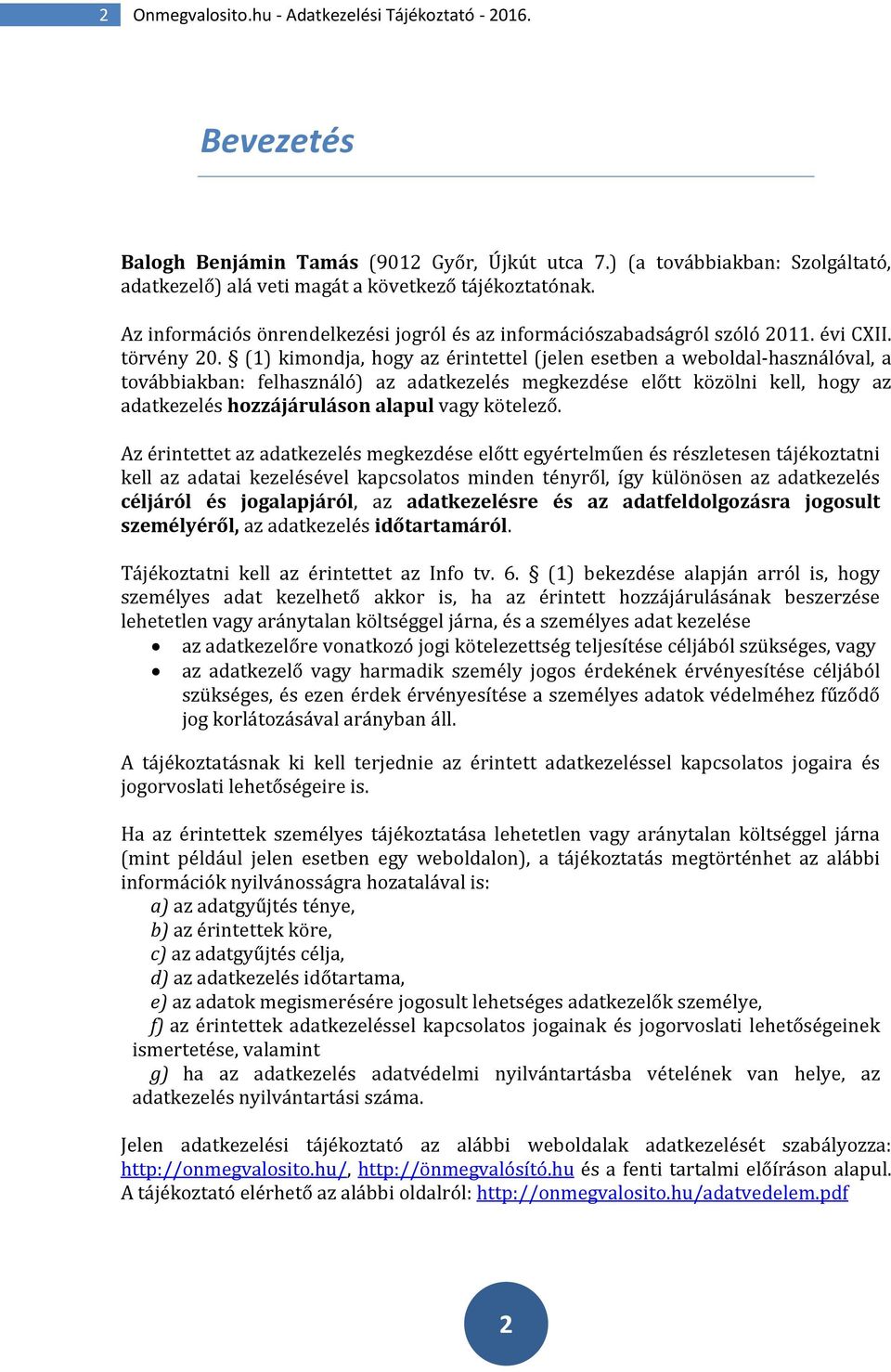 (1) kimondja, hogy az érintettel (jelen esetben a weboldal-használóval, a továbbiakban: felhasználó) az adatkezelés megkezdése előtt közölni kell, hogy az adatkezelés hozzájáruláson alapul vagy