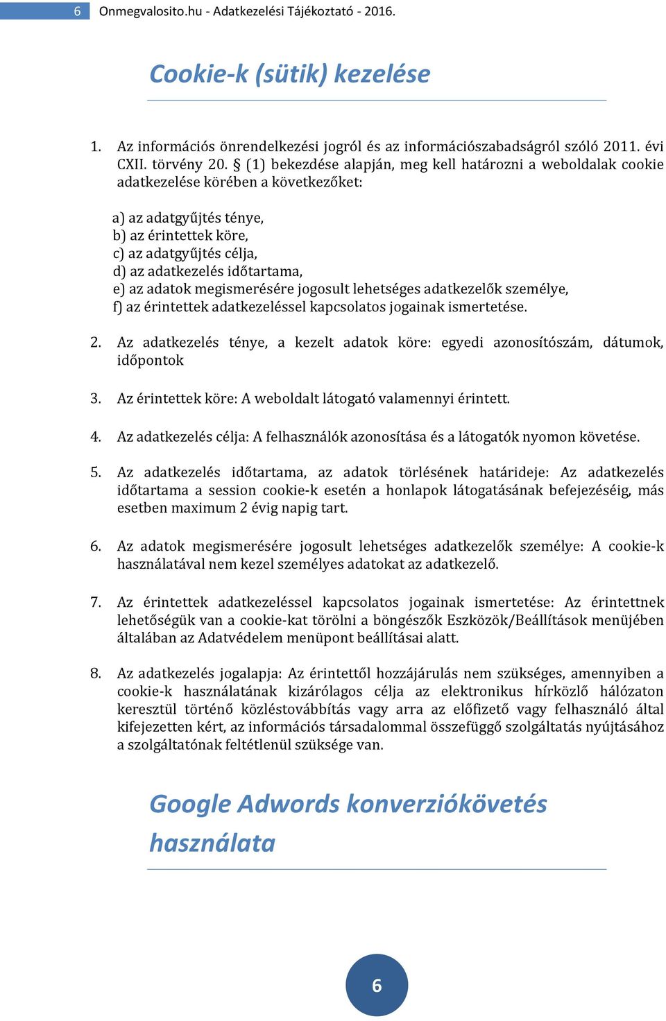 időtartama, e) az adatok megismerésére jogosult lehetséges adatkezelők személye, f) az érintettek adatkezeléssel kapcsolatos jogainak ismertetése. 2.