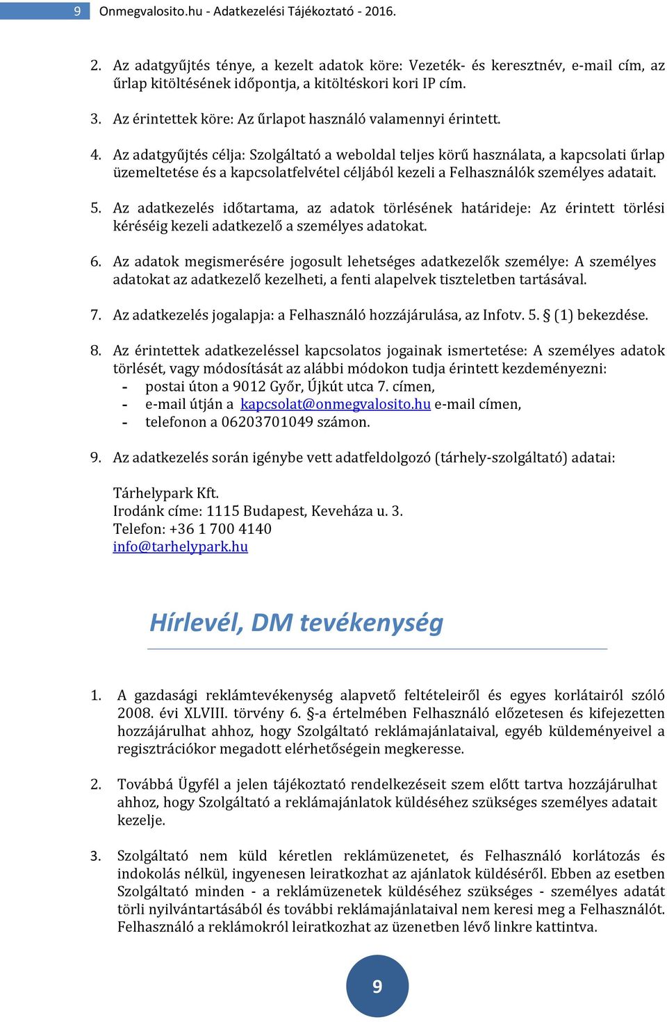 Az adatgyűjtés célja: Szolgáltató a weboldal teljes körű használata, a kapcsolati űrlap üzemeltetése és a kapcsolatfelvétel céljából kezeli a Felhasználók személyes adatait. 5.