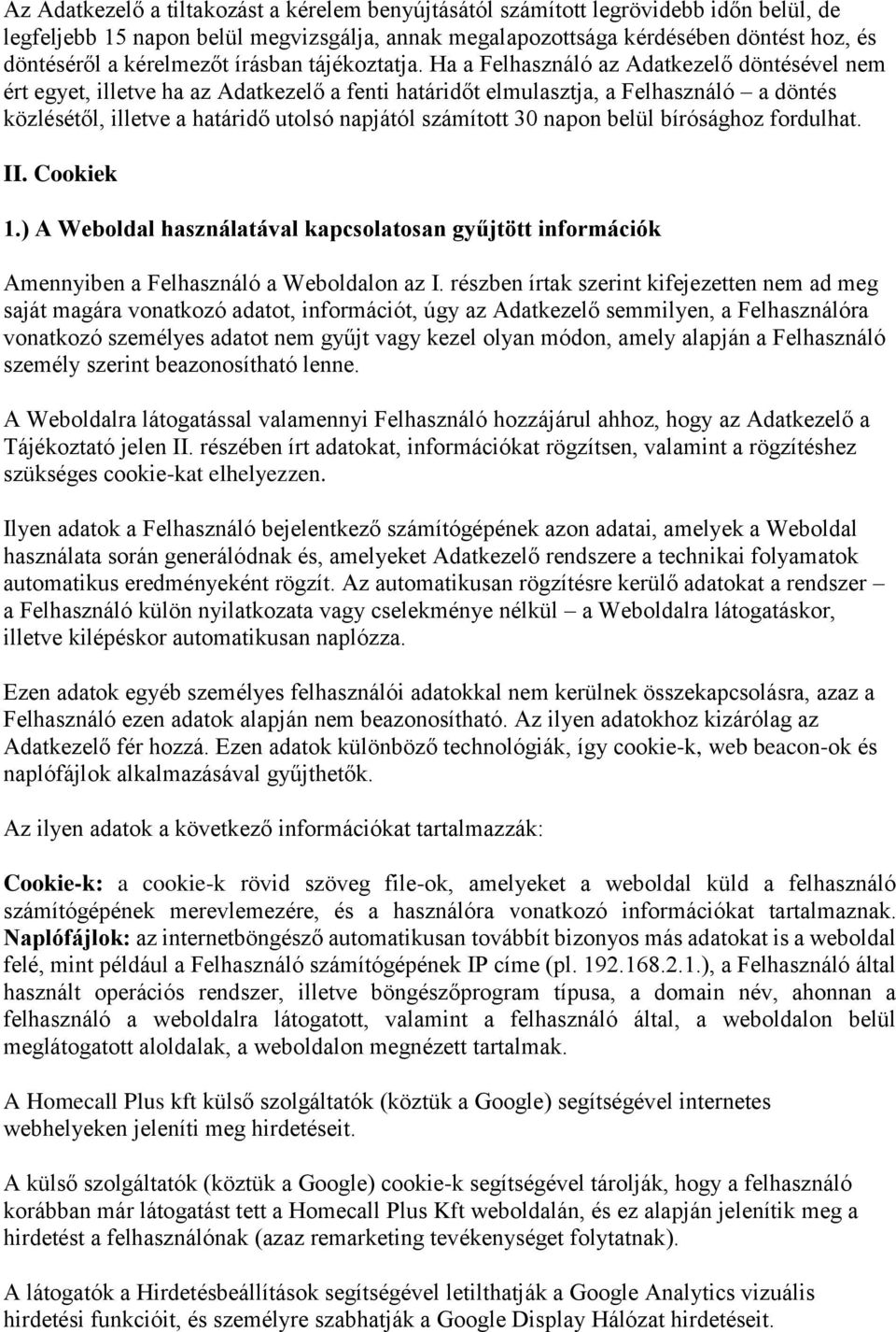 Ha a Felhasználó az Adatkezelő döntésével nem ért egyet, illetve ha az Adatkezelő a fenti határidőt elmulasztja, a Felhasználó a döntés közlésétől, illetve a határidő utolsó napjától számított 30