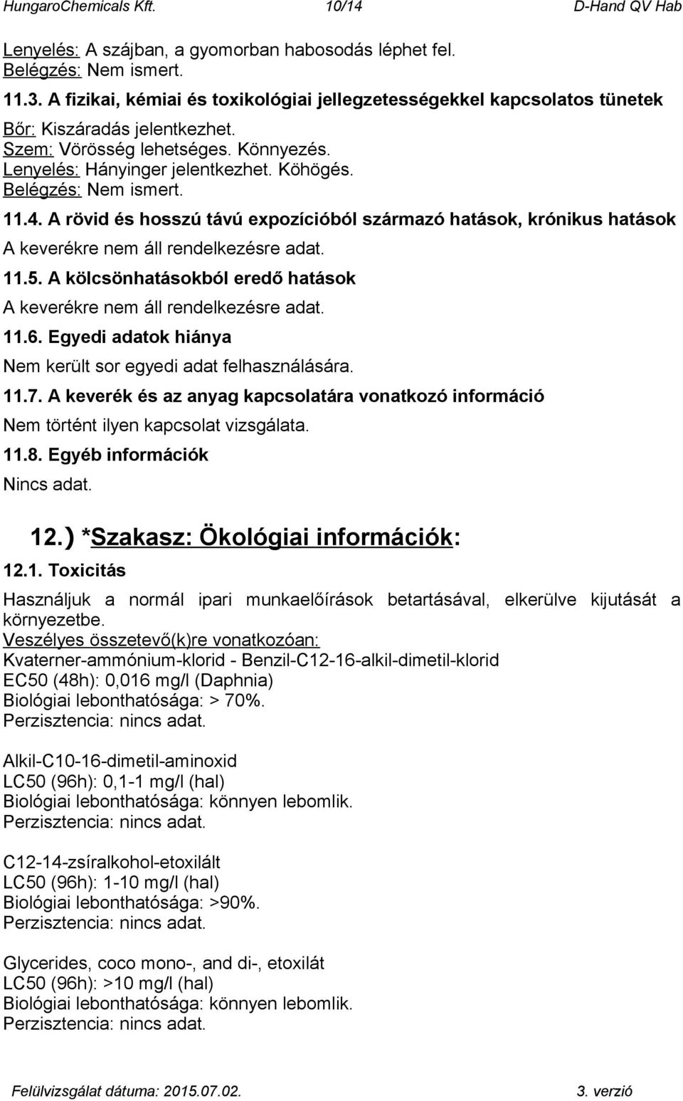 Belégzés: Nem ismert. 11.4. A rövid és hosszú távú expozícióból származó hatások, krónikus hatások A keverékre nem áll rendelkezésre adat. 11.5.