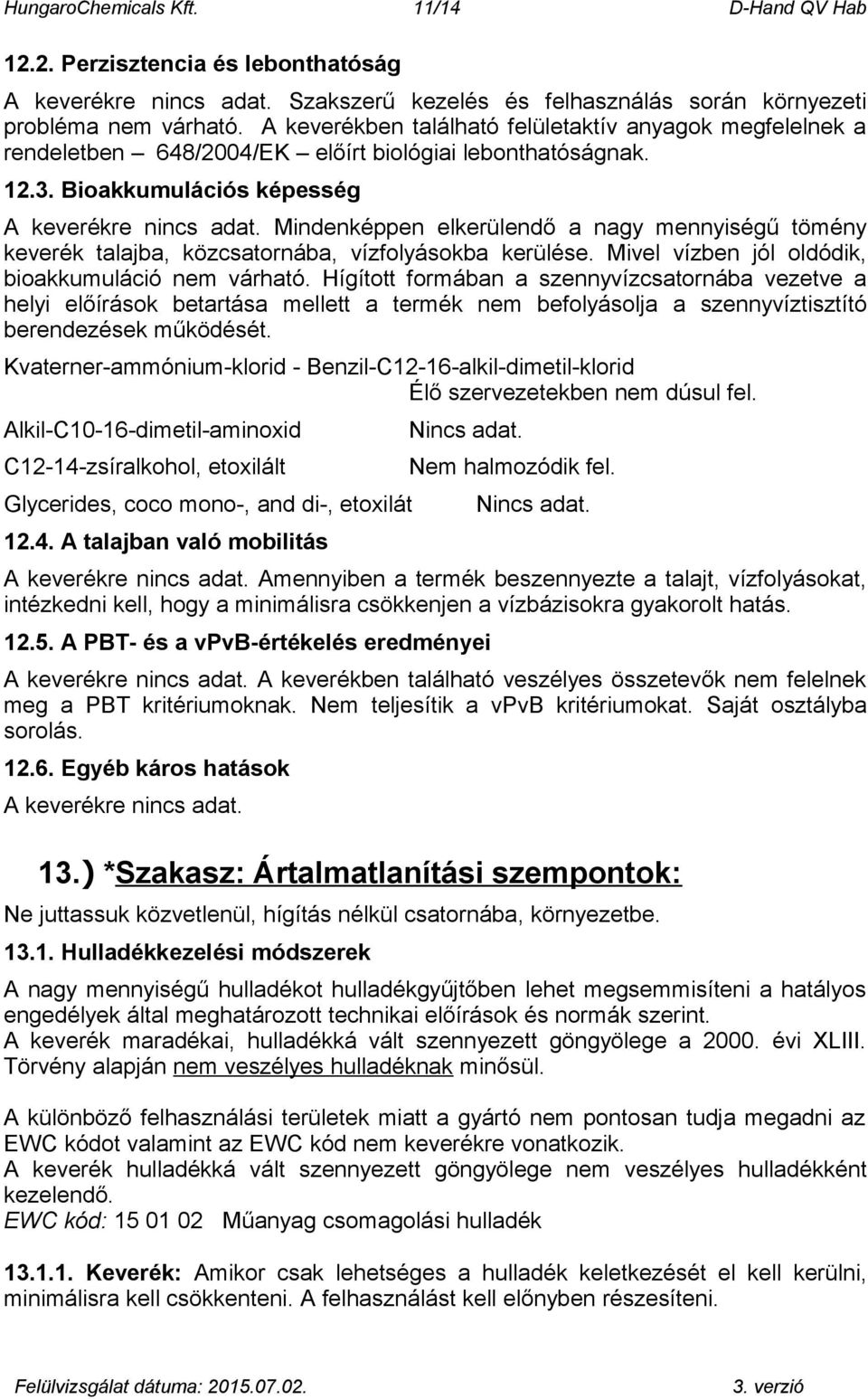 Mindenképpen elkerülendő a nagy mennyiségű tömény keverék talajba, közcsatornába, vízfolyásokba kerülése. Mivel vízben jól oldódik, bioakkumuláció nem várható.