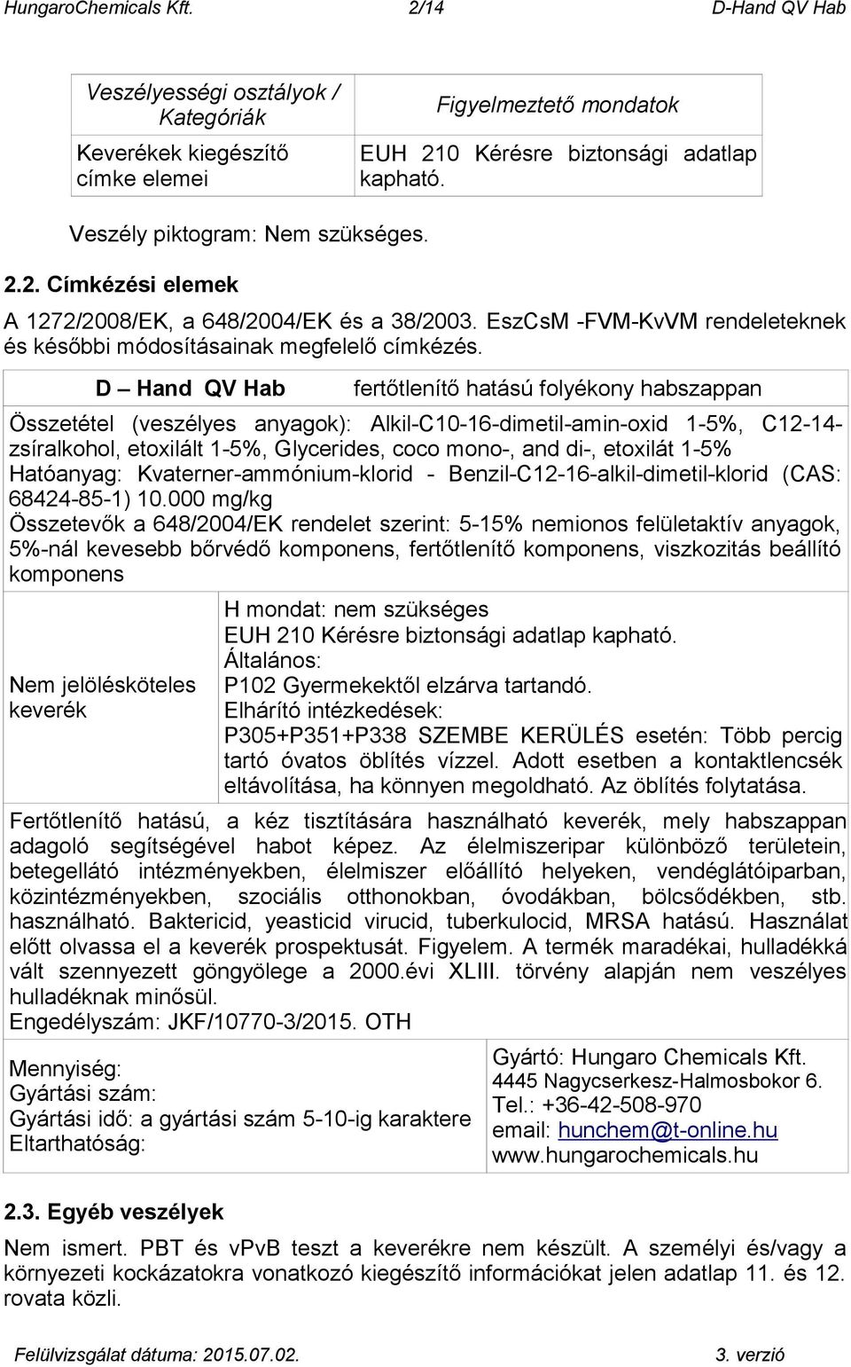 D Hand QV Hab fertőtlenítő hatású folyékony habszappan Összetétel (veszélyes anyagok): Alkil-C10-16-dimetil-amin-oxid 1-5%, C12-14- zsíralkohol, etoxilált 1-5%, Glycerides, coco mono-, and di-,