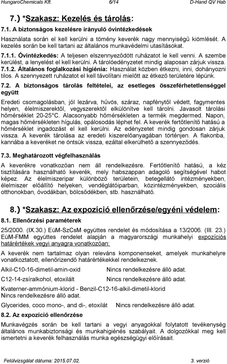 A tárolóedényzetet mindig alaposan zárjuk vissza. 7.1.2. Általános foglalkozási higiénia: Használat közben étkezni, inni, dohányozni tilos.