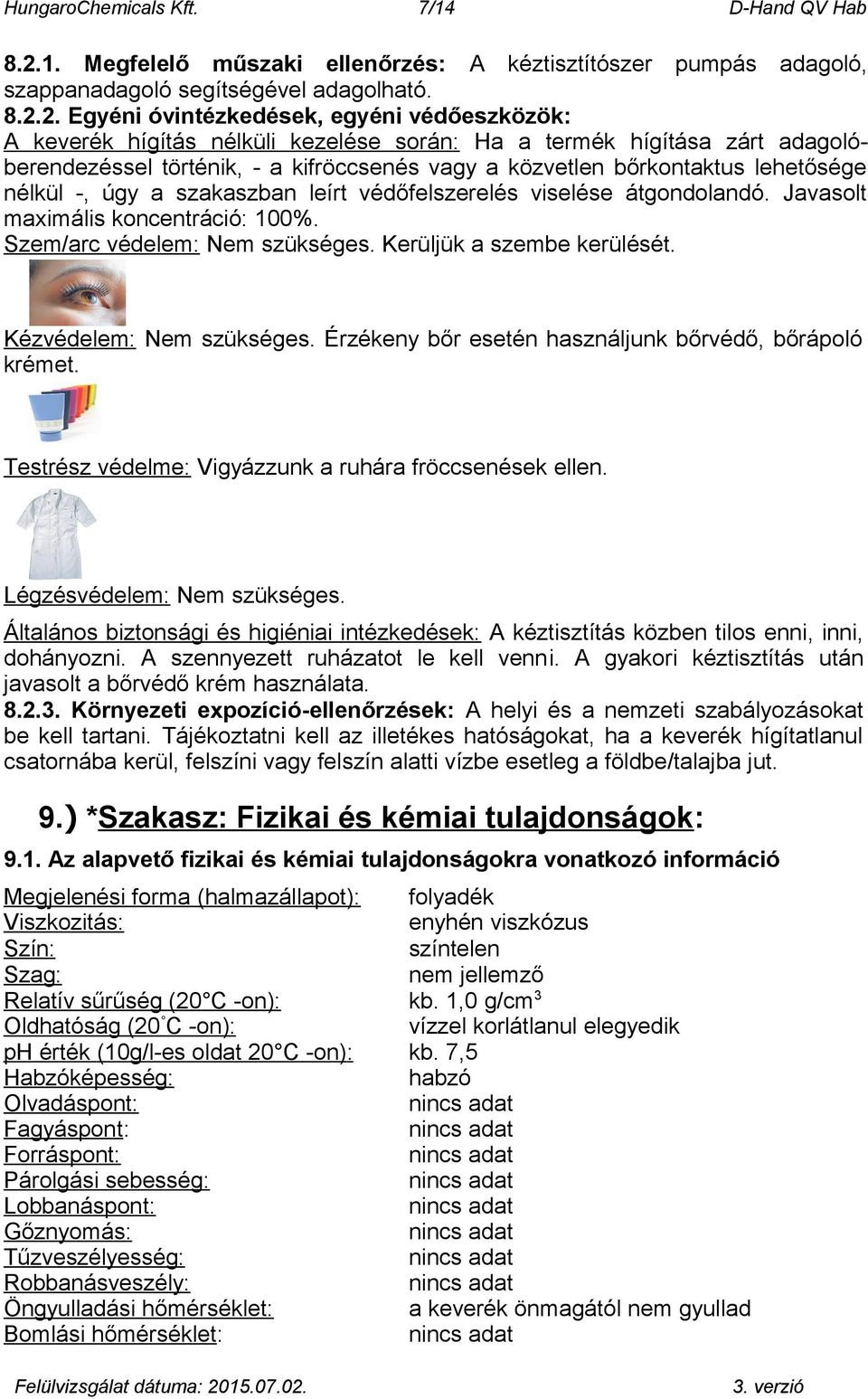 2. Egyéni óvintézkedések, egyéni védőeszközök: A keverék hígítás nélküli kezelése során: Ha a termék hígítása zárt adagolóberendezéssel történik, - a kifröccsenés vagy a közvetlen bőrkontaktus