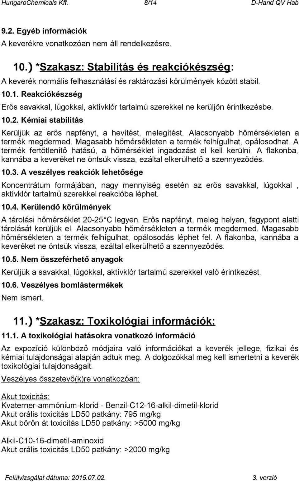 .1. Reakciókészség Erős savakkal, lúgokkal, aktívklór tartalmú szerekkel ne kerüljön érintkezésbe. 10.2. Kémiai stabilitás Kerüljük az erős napfényt, a hevítést, melegítést.