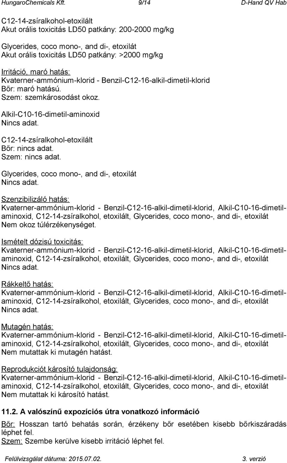 maró hatás: Kvaterner-ammónium-klorid - Benzil-C12-16-alkil-dimetil-klorid Bőr: maró hatású. Szem: szemkárosodást okoz. Alkil-C10-16-dimetil-aminoxid Nincs adat. C12-14-zsíralkohol-etoxilált Bőr:.